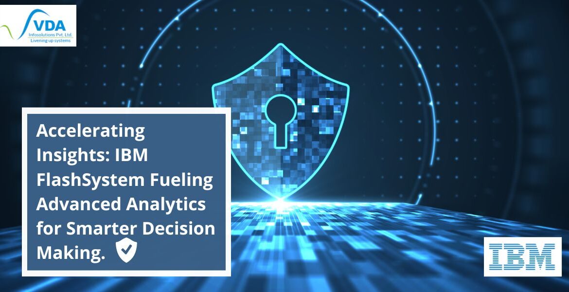 Accelerating Insights: IBM FlashSystem Fuelling Advanced Analytics for Smarter Decision-Making